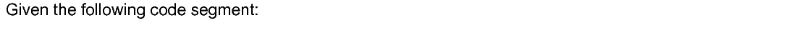  Given the following code segment
