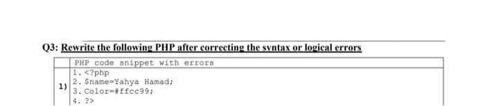  Q3: Rewrite the following PHP after correcting the syntax or logical
