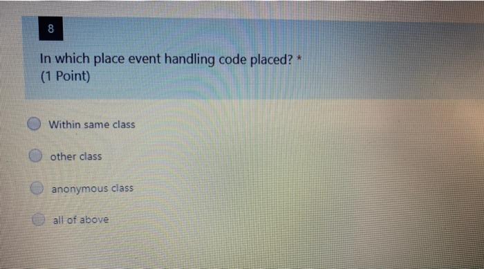  8 In which place event handling code placed?" (1 Point) Within