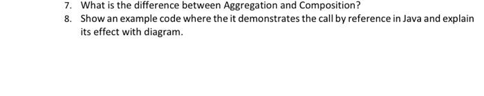  7. What is the difference between Aggregation and Composition? 8. Show