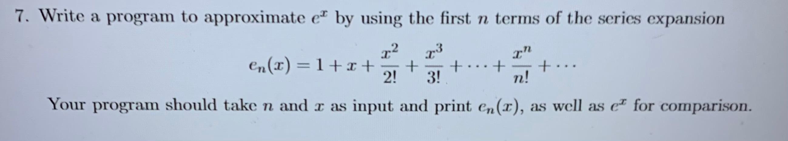 Using Python 7. Write a program to approximate ek by using the