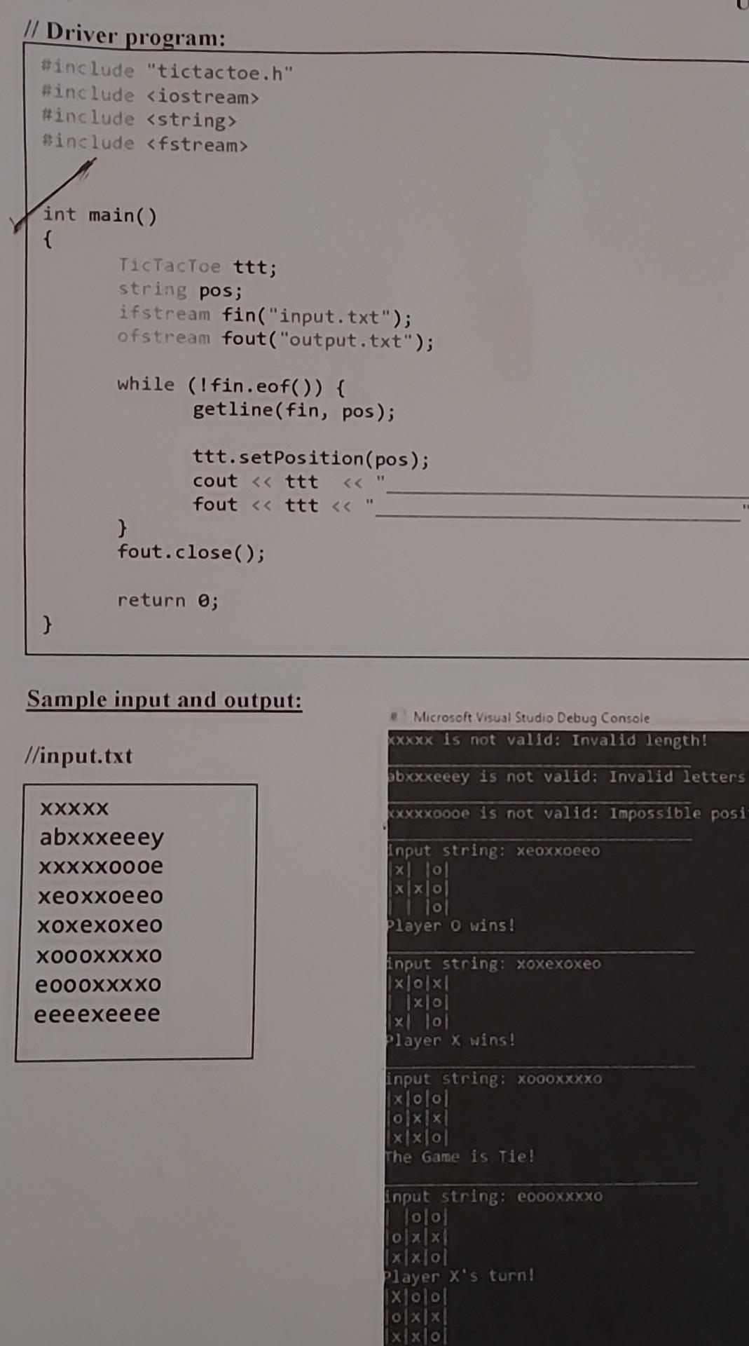 { Tic Tac Toe ttt; string pos; ifstream fin("input.txt"); ofstream fout("output.txt"); while