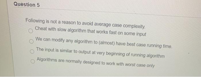  Question 5 Following is not a reason to avoid average case