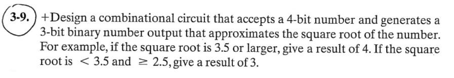 3-9.) +Design a combinational circuit that accepts a 4-bit number and