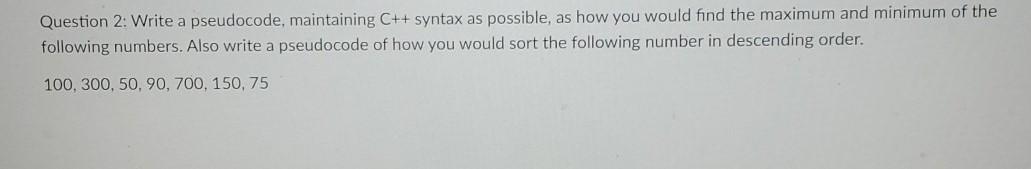  Question 2: Write a pseudocode, maintaining C++ syntax as possible, as