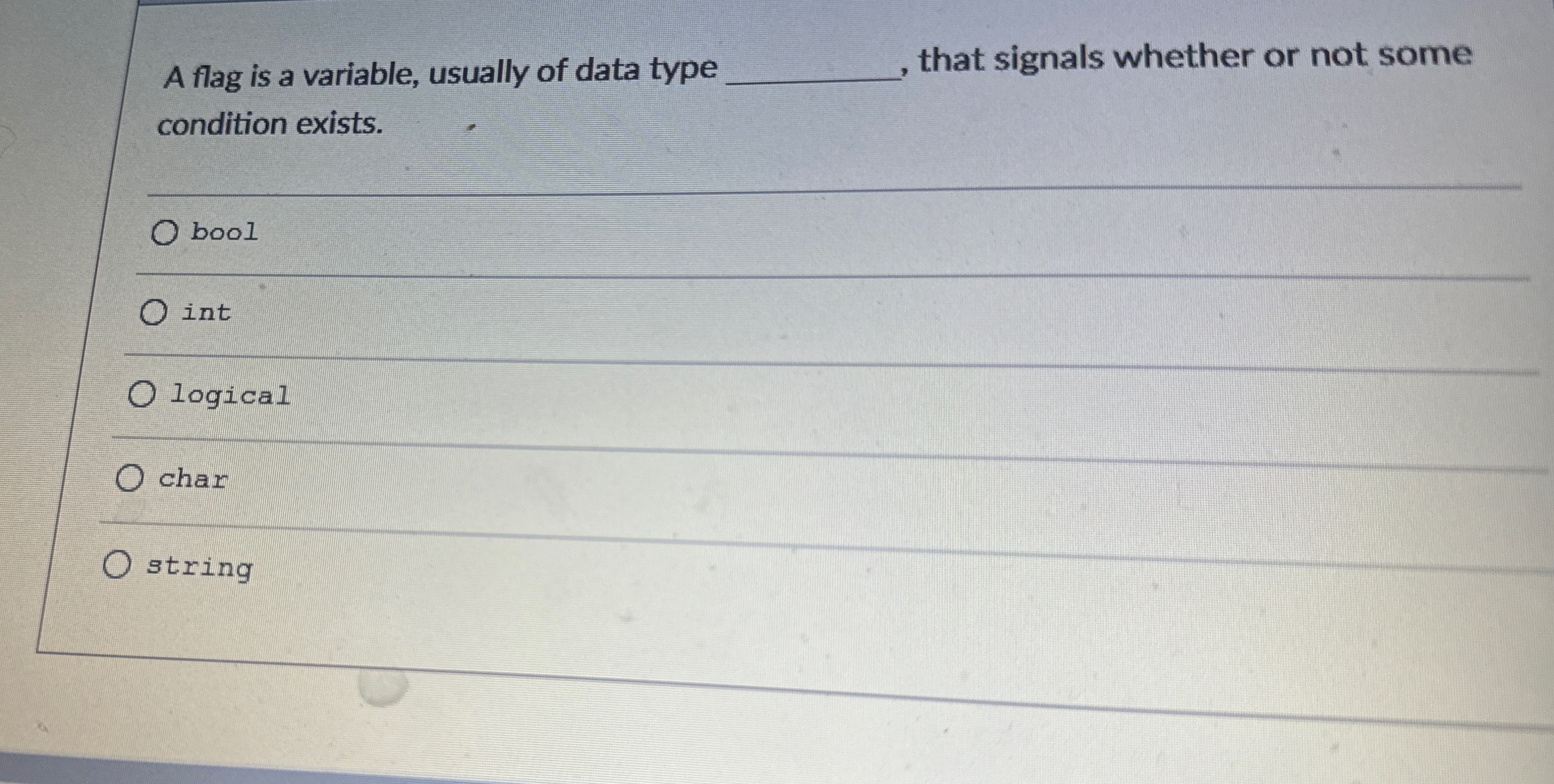  A flag is a variable, usually of data type that signals