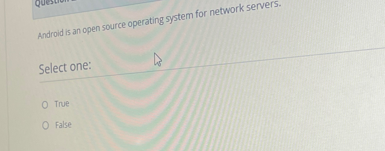  Android is an open source operating system for network servers. Select