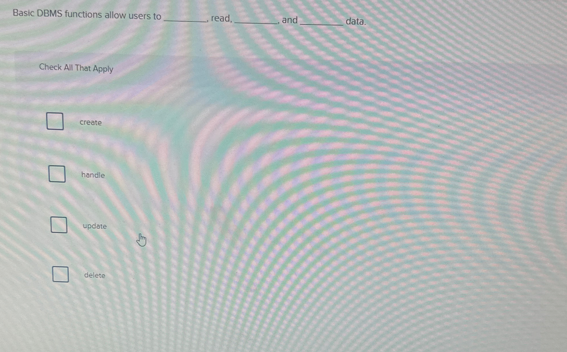  Basic DBMS functions allow users to read, and data. Check All