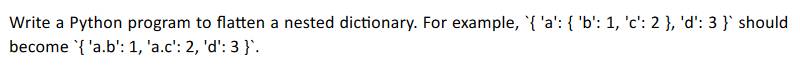  CS Write a Python program to flatten a nested dictionary. For
