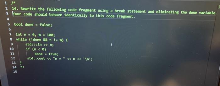  14. Rewrite the following code fragment using a break statement and
