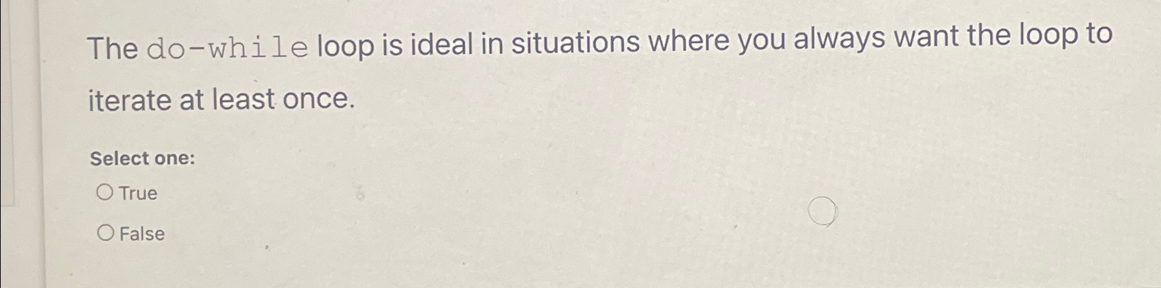  The do-whi le loop is ideal in situations where you always