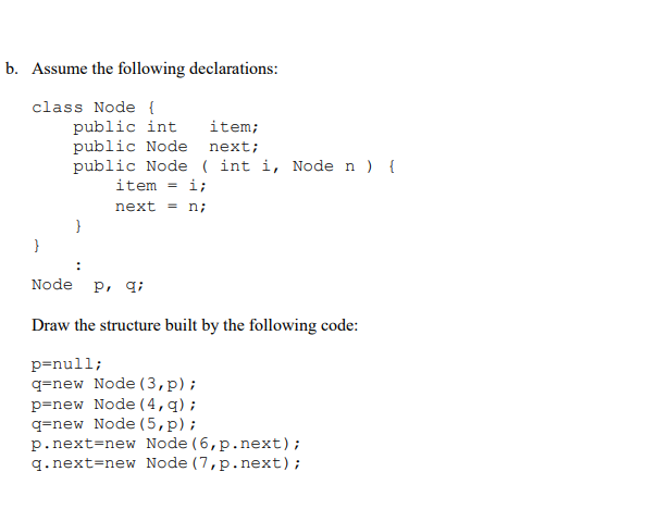 b. Assume the following declarations: class Node public int item; public