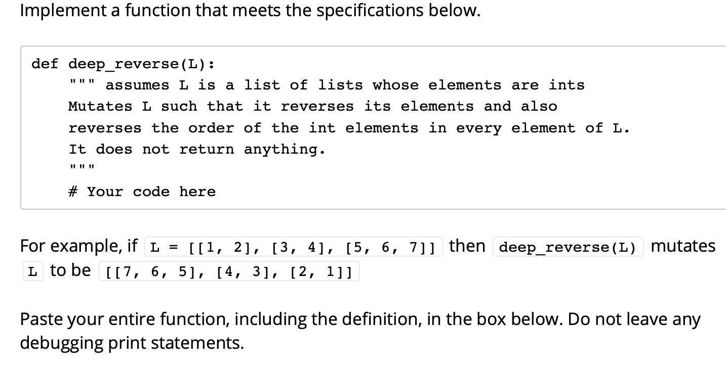  Implement a function that meets the specifications below. def deep_reverse (L):