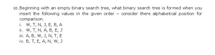  10. Beginning with an empty binary search tree, what binary search