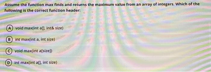  c++ Assume the function max finds and returns the maximum value