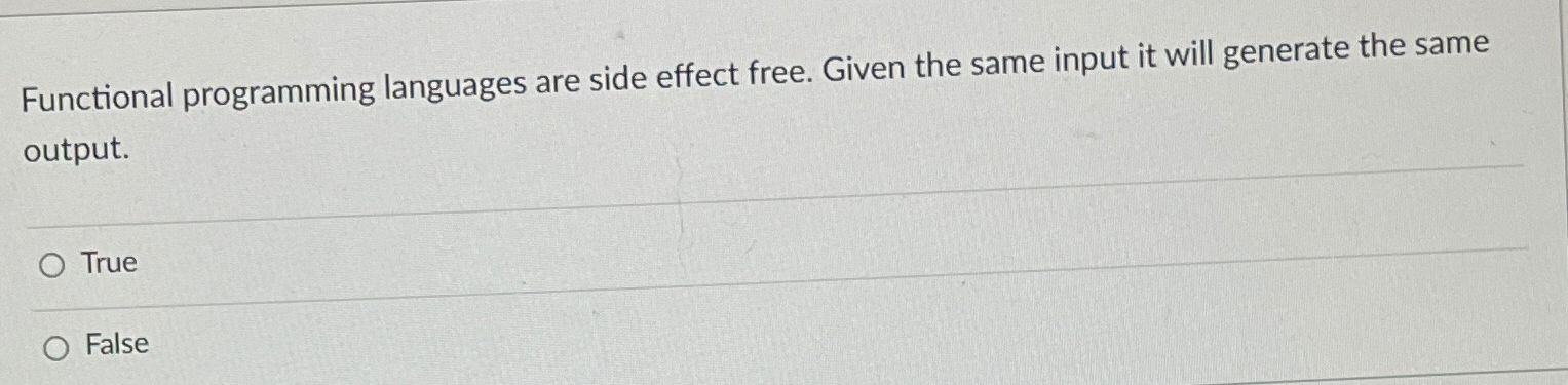  Functional programming languages are side effect free. Given the same input