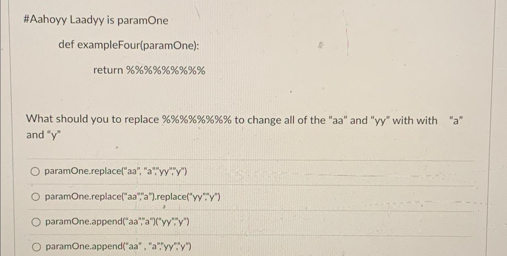  #Aahoyy Laadyy is paramOne def exampleFour(paramOne): return %%%%%%%% What should you