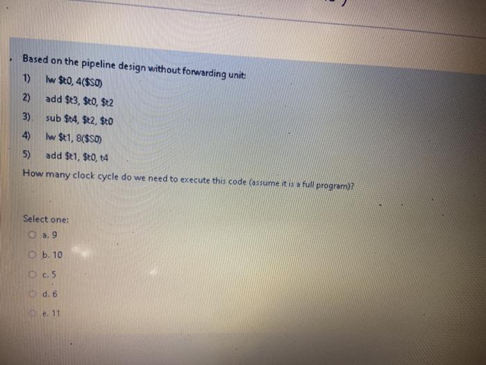  Based on the pipeline design without forwarding unit: 1) lw $t0,
