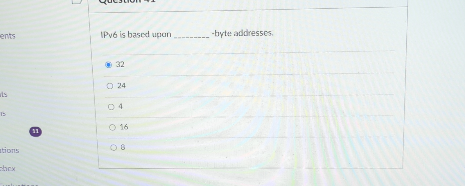  IPv6 is based upon -byte addresses. 32 24 4 16 8