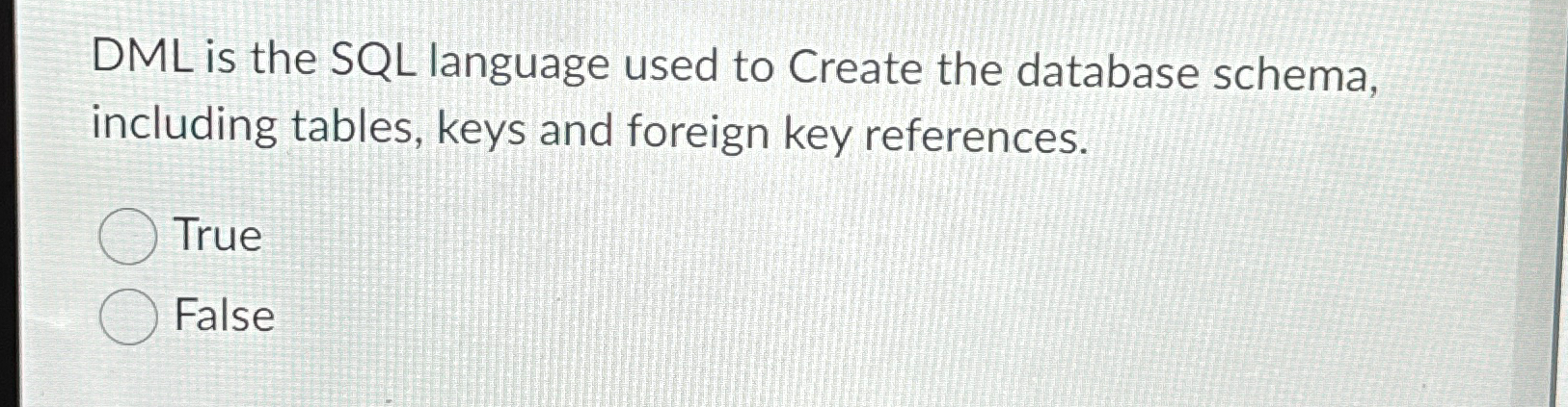  DML is the SQL language used to Create the database schema,