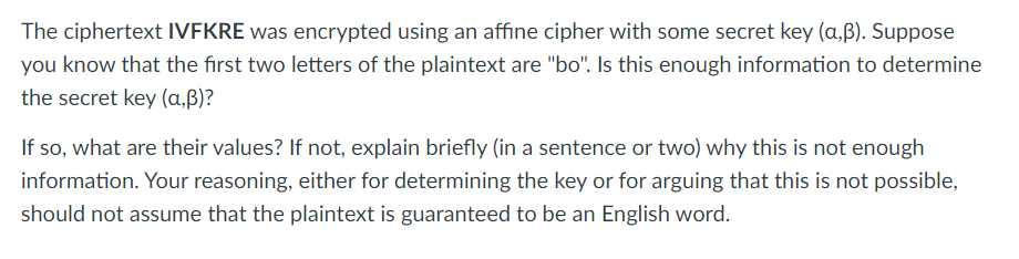  The ciphertext IVEKRE was encrypted using an affine cipher with some