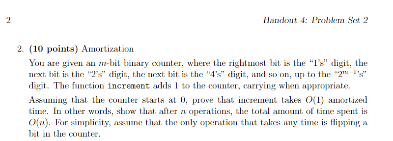 (10 points) Amortization You are given an m-bit binary counter, where