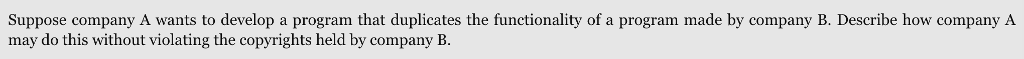  Suppose company A wants to develop a program that duplicates the