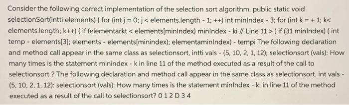  Consider the following correct implementation of the selection sort algorithm. public