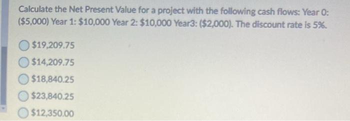  Calculate the Net Present Value for a project with the following