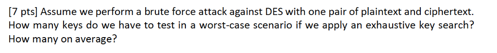  [7 pts] Assume we perform a brute force attack against DES
