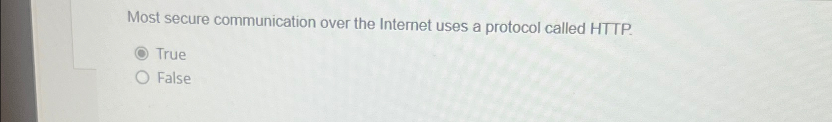  Most secure communication over the Internet uses a protocol called HTTP.