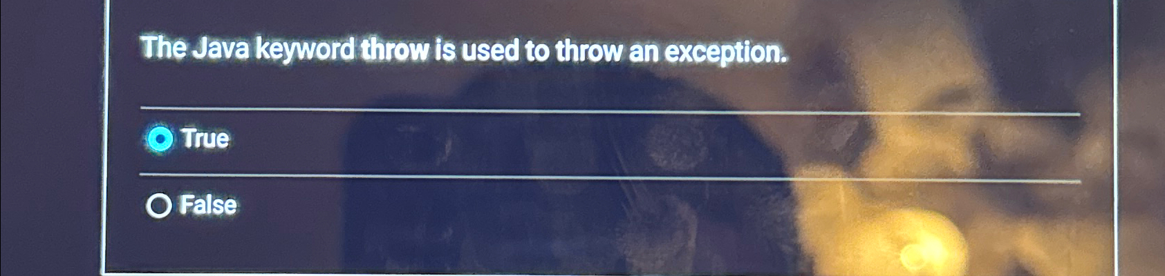  The Java keyword throw is used to throw an exception. True