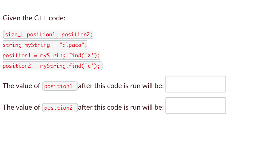  Given the C++ code: size_t positioni, position2; string myString = "alpaca";