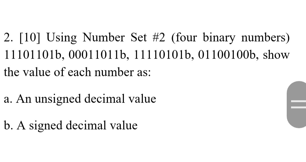  [10] Using Number Set #2(four binary numbers)11101101b,00011011b,11110101b,01100100b, show the value of
