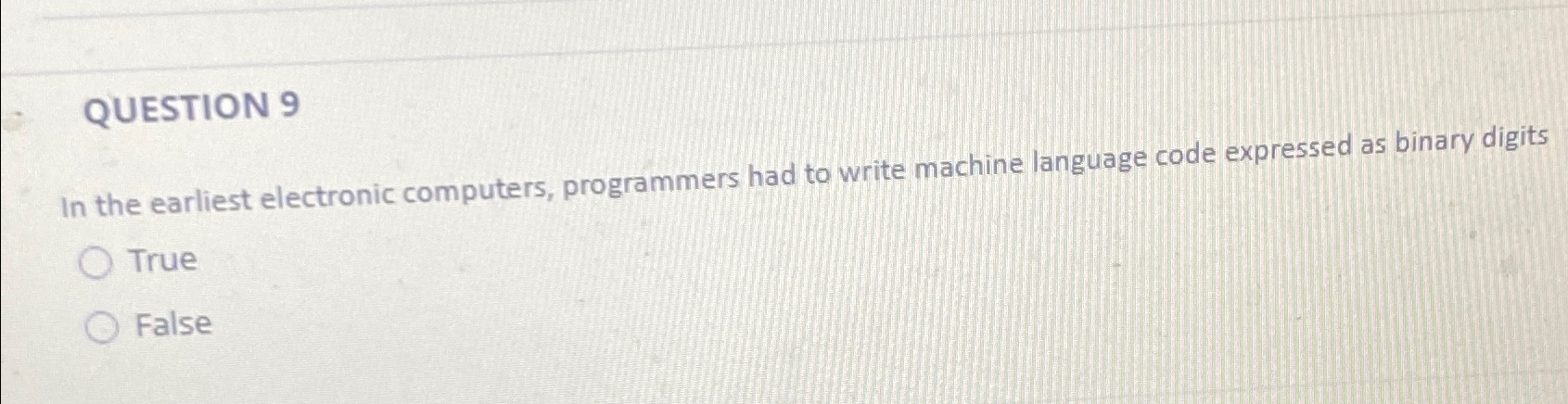  QUESTION 9 In the earliest electronic computers, programmers had to write