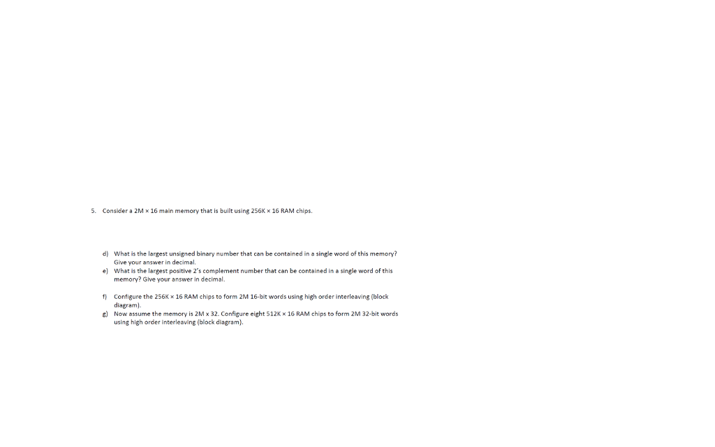 5. Consider a 2M x 16 main memory that is built