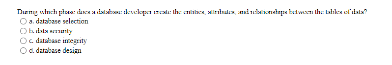 During which phase does a database developer create the entities, attributes