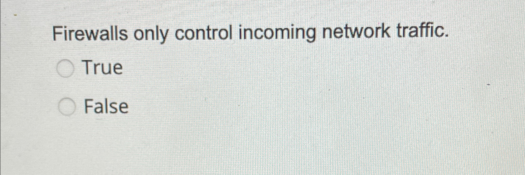  Firewalls only control incoming network traffic. True False 