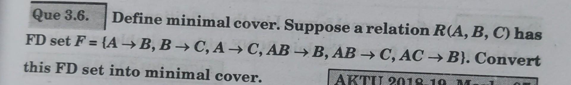  Do step by step Que 3.6. Define minimal cover. Suppose a