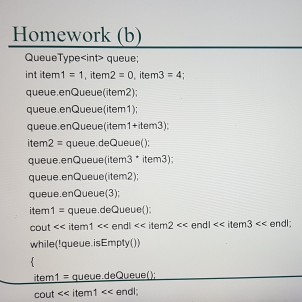  how does this look by hand Homework (b) Queue Type int