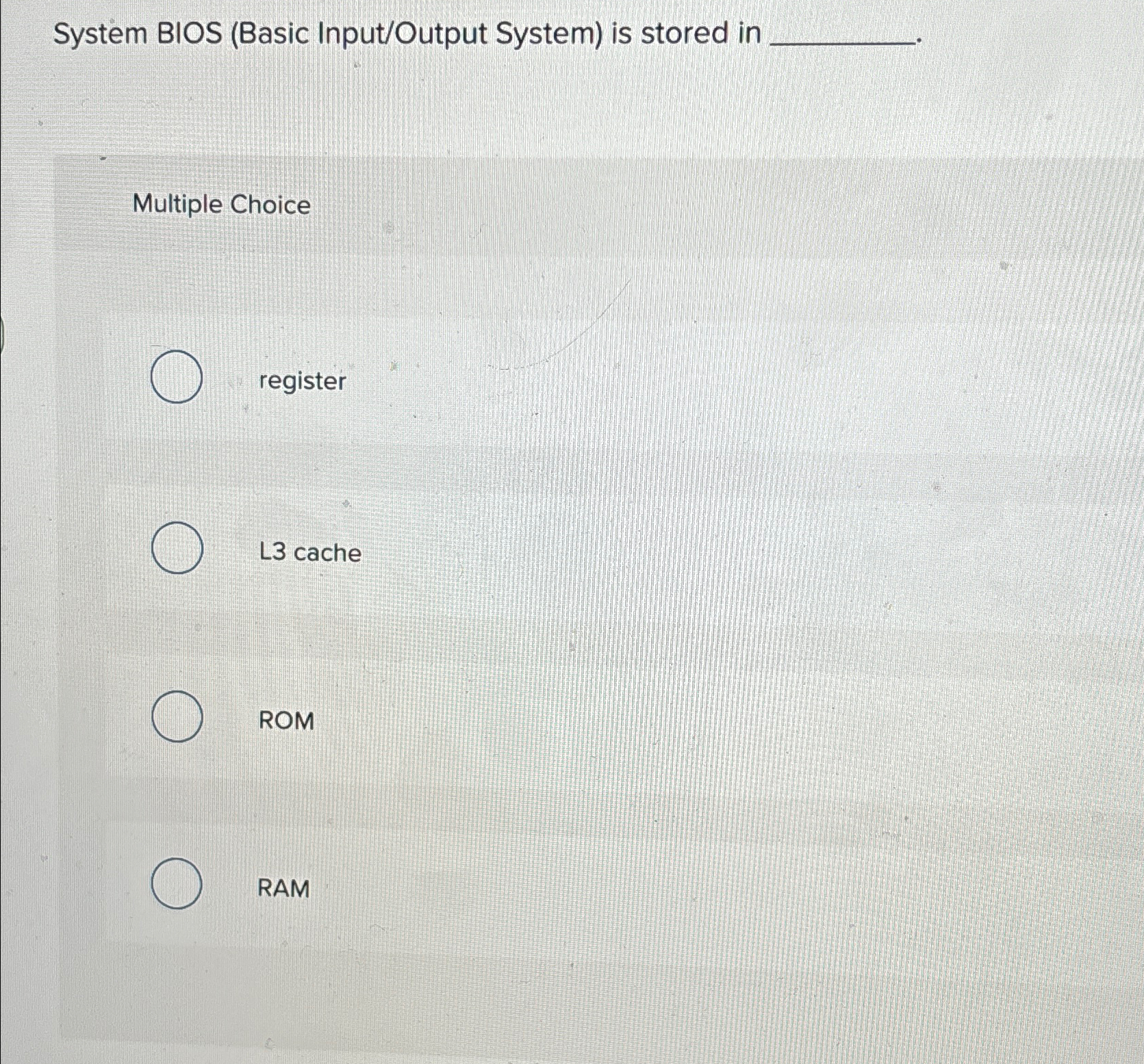  System BIOS (Basic Input/Output System) is stored in Multiple Choice register