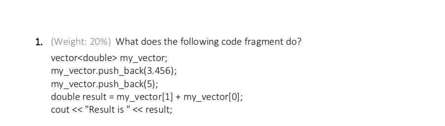 (Weight: 20%) What does the following code fragment do? vector my