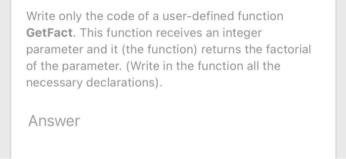  Write only the code of a user-defined function GetFact. This function