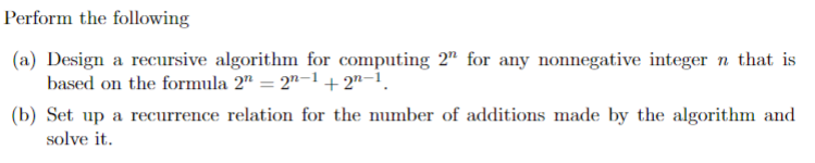  Perform the following (a) Design a recursive algorithm for computing 2n
