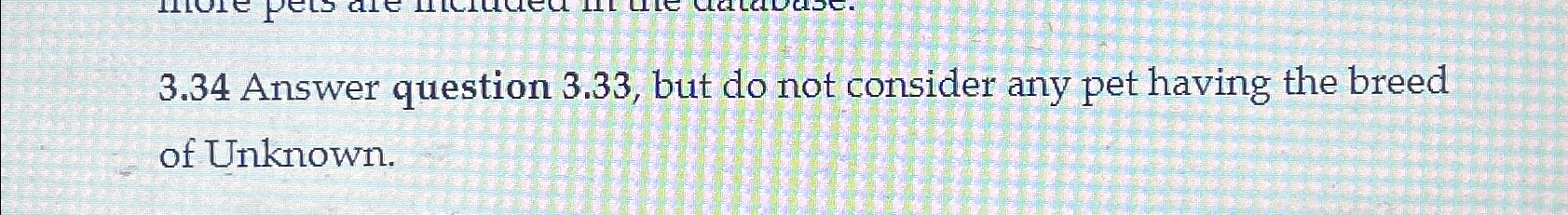  3.34 Answer question 3.33, but do not consider any pet having
