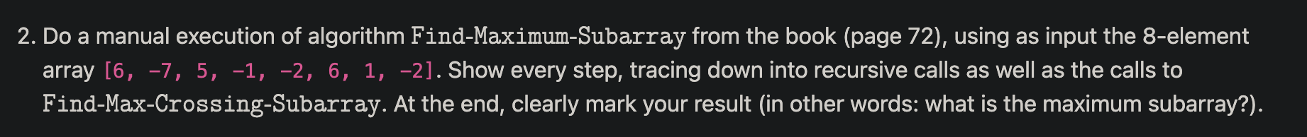  2. Do a manual execution of algorithm Find-Maximum-Subarray from the book