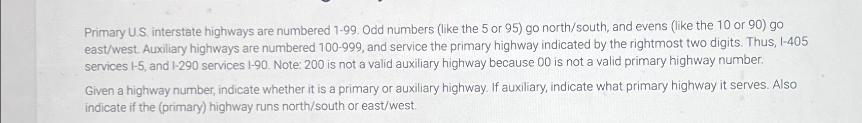 Primary U.S. interstate highways are numbered 1-99. Odd numbers (like the