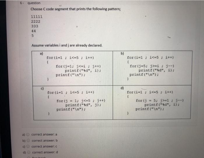  6. question Choose C code segment that prints the following pattern;