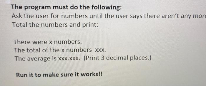 the user says there aren't any more Total the numbers and print: