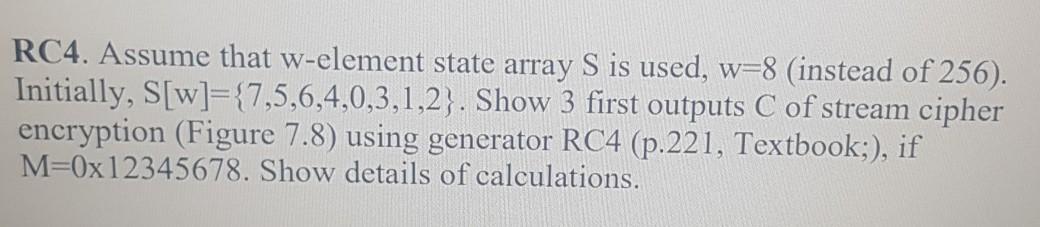  RC4. Assume that w-element state array S is used, w=8 (instead
